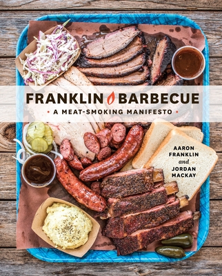 Franklin Barbecue: A Meat-Smoking Manifesto [A Cookbook] Aaron Franklin ; Jordan MacKay