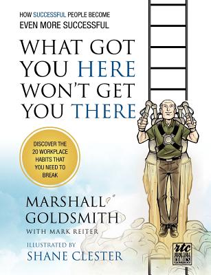 What Got You Here Won't Get You There: How Successful People Become Even More Successful