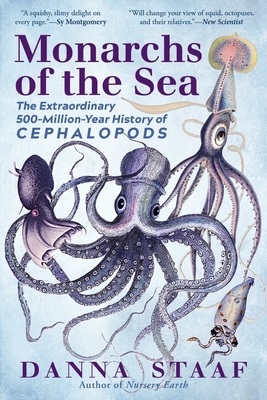 Monarchs of the Sea: The Extraordinary 500-Million-Year History of Cephalopods Danna Staaf