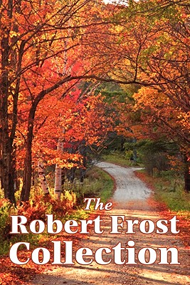 The Robert Frost Collection: A Collection of America's Most Beloved Poems