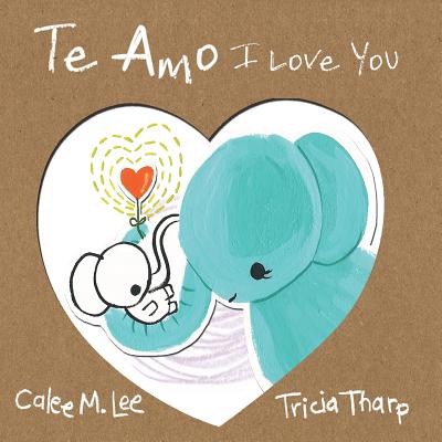 Te Amo / I Love You: Bilingual Spanish English Edition Calee M. Lee