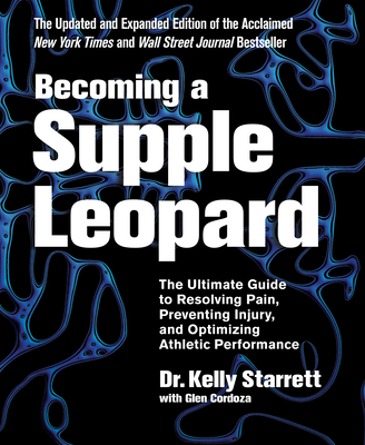 Becoming a Supple Leopard: The Ultimate Guide to Resolving Pain, Preventing Injury, and Optimizing Athletic Performance (2 Ed.)