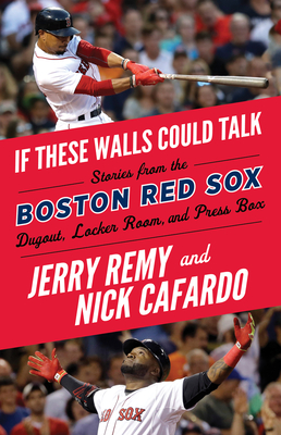 If These Walls Could Talk: Boston Red Sox Jerry Remy ; Nick Cafardo