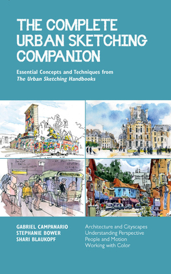 The Complete Urban Sketching Companion: Essential Concepts and Techniques from the Urban Sketching Handbooks--Architecture and Cityscapes, Understandi Shari Blaukopf ; Stephanie Bower ; Gabriel Campanario