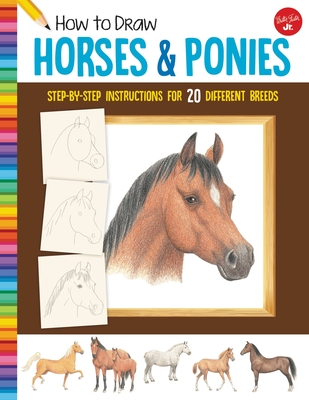 How to Draw Horses & Ponies: Step-By-Step Instructions for 20 Different Breeds Walter Foster Jr Creative Team