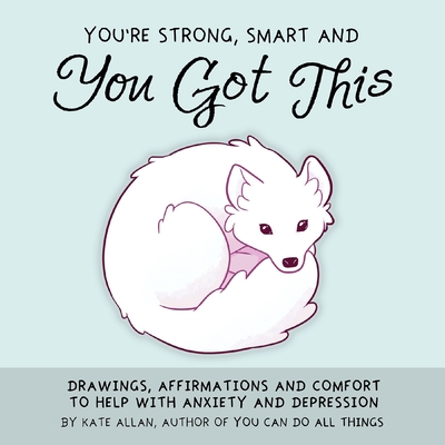 You're Strong, Smart, and You Got This: Drawings, Affirmations, and Comfort to Help with Anxiety and Depression (Art Therapy, for Fa