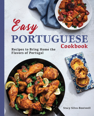 Easy Portuguese Cookbook: Recipes to Bring Home the Flavors of Portugal Stacy Silva-Boutwell