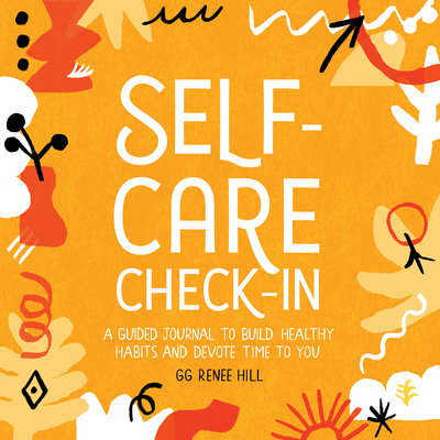 Self-Care Check-In: A Guided Journal to Build Healthy Habits and Devote Time to You Gg Renee Hill