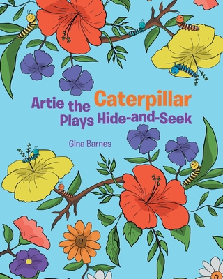 Artie the Caterpillar Plays Hide-and-Seek Gina Barnes