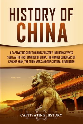 History of China: A Captivating Guide to Chinese History, Including Events Such as the First Emperor of China, the Mongol Conquests
