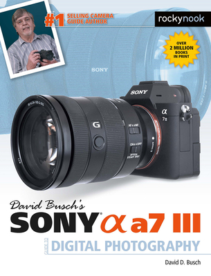 David Busch's Sony Alpha A7 III Guide to Digital Photography David D. Busch