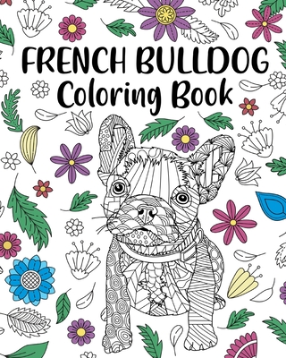 French Bulldog Coloring Book: Adult Coloring Book, Dog Lover Gift, Frenchie Coloring Book Paperland