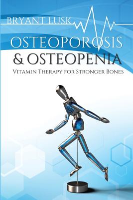 Osteoporosis & Osteopenia: Vitamin Therapy for Stronger Bones Bryant Lusk
