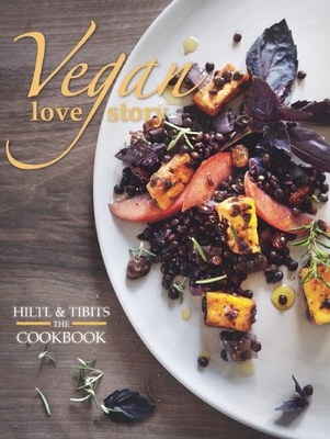 Vegan Love Story: Tibits and Hiltl: The Cookbook Rolf Hiltl ; Reto Frei