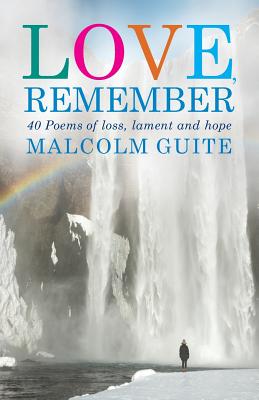 Love, Remember: 40 poems of loss, lament and hope Malcolm Guite