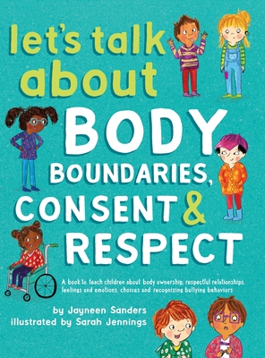 Let's Talk About Body Boundaries, Consent and Respect: Teach children about body ownership, respect, feelings, choices and recognizi