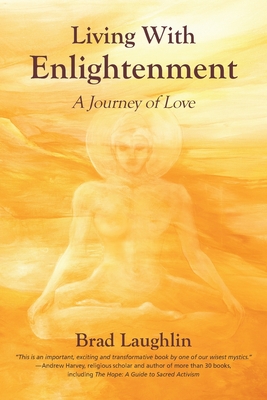 Living With Enlightenment: A Journey of Love Brad Laughlin