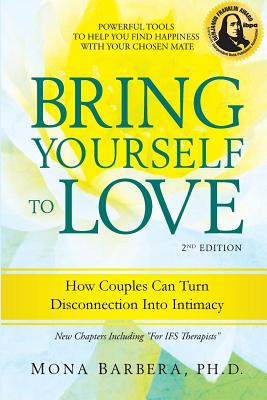 Bring Yourself to Love: How Couples Can Turn Disconnection Into Intimacy Mona R. Barbera