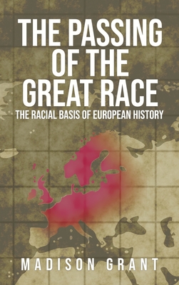 The Passing of the Great Race: The Racial Basis of European History (With Original 1916 Illustrations in Full Color) Madison Grant
