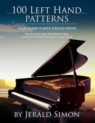 100 Left Hand Patterns Every Piano Player Should Know: Play the Same Song 100 Different Ways Jerald Simon