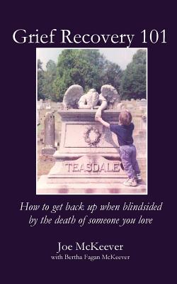 Grief Recovery 101: How to get back up when blindsided by the death of someone you love Joe McKeever ; Bertha Fagan McKeever