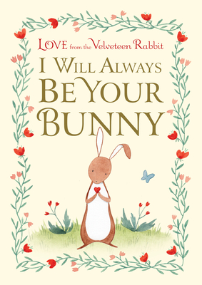I Will Always Be Your Bunny: Love from the Velveteen Rabbit