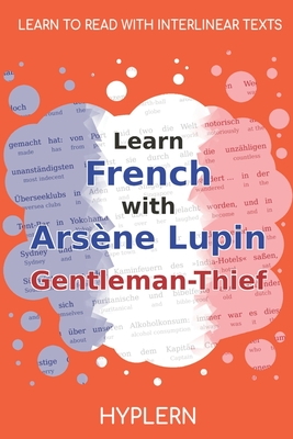 Learn French with Arsène Lupin Gentleman-Thief: Interlinear French to English Maurice LeBlanc