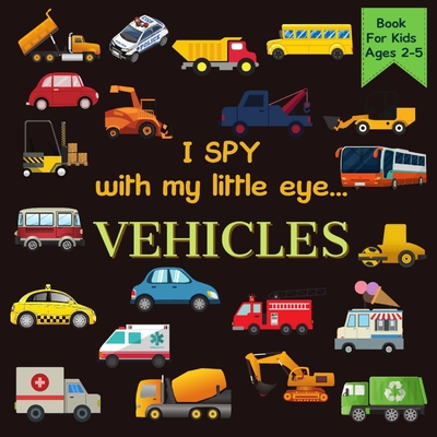 I Spy With My Little Eye VEHICLES Book For Kids Ages 2-5: Cars, Trucks And More A Fun Activity Learning, Picture and Guessing Game For Kids Toddlers & Rainbow Lark