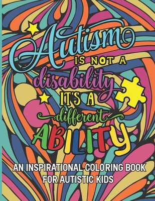 Autism is not a disability It's a different ability: An Inspirational Coloring Book for Autistic Kids with Motivational Sayings and Positive Affirmati Colorful Youngster Press
