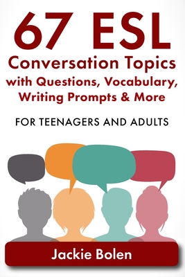 67 ESL Conversation Topics with Questions, Vocabulary, Writing Prompts & More: For Teenagers and Adults