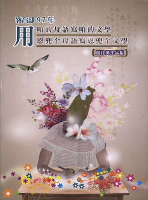 教育部97年用咱的母語寫咱的文學/用恩兜个母語寫恩兜个文學創作獎作品集 (附光碟)