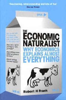 The Economic Naturalist: Why Economics Explains Almost Everything