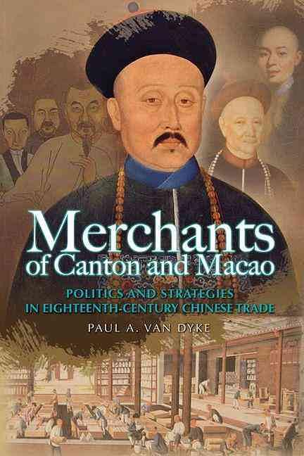 Merchants of Canton and Macao: Politics and Strategies in Eighteenth-Century Chinese Trade