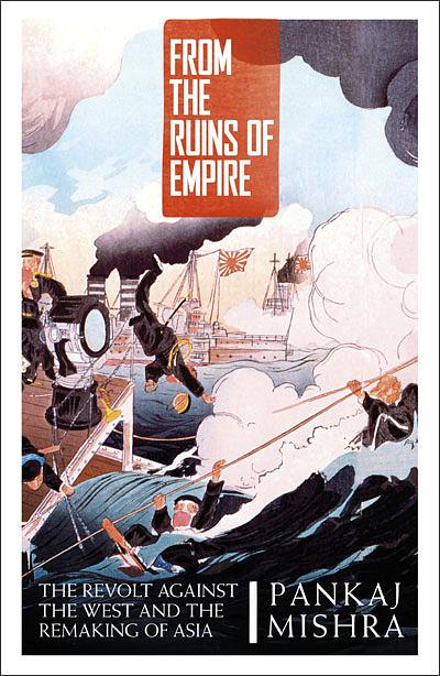 From the Ruins of Empire: The Revolt Against the West and the Remaking of Asia
