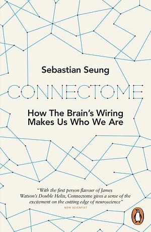 Connectome: How the Brain's Wiring Makes Us Who We Are