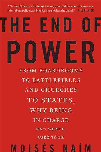 The End of Power: From Boardrooms to Battlefields and Churches to States, Why Being in Charge Isn't What It Used to Be