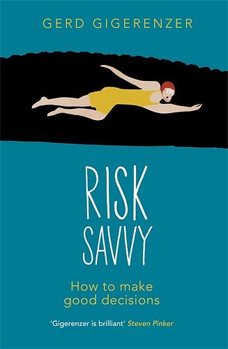 Risk Savvy: How to Make Good Decisions