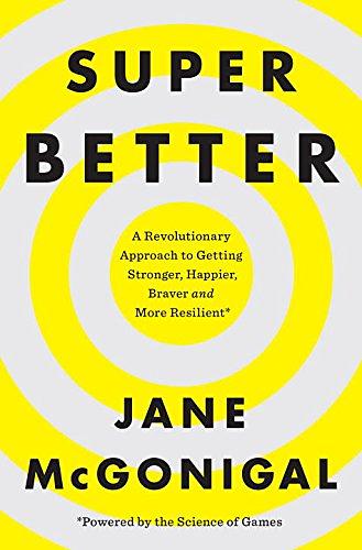 SuperBetter: A Revolutionary Approach to Getting Stronger, Happier, Braver and More Resilient