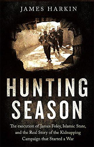 Hunting Season: The Execution of James Foley, Islamic State, and the Real Story of the Kidnapping Campaign that Started a War