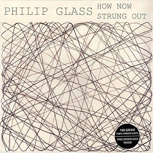 Philip Glass: How Now, Strung Out (180g Vinyl)