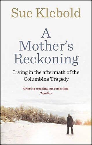A Mother's Reckoning: Living in the Aftermath of the Columbine Tragedy