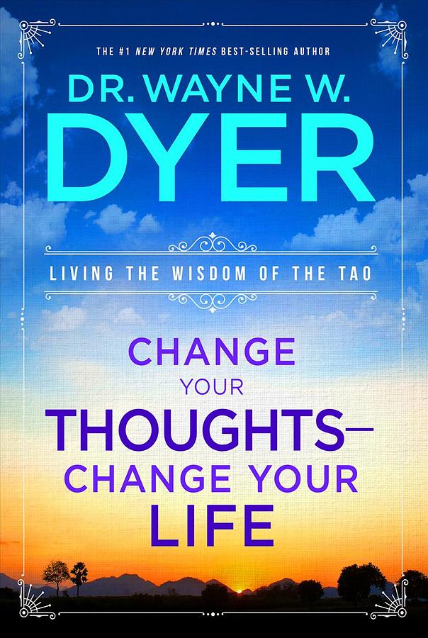 Change Your Thoughts Change Your Life: Living the Wisdom of the Tao