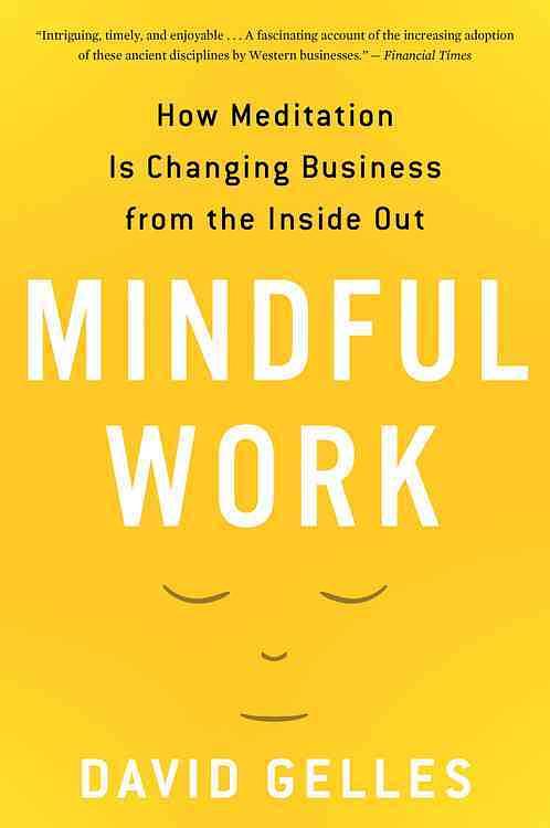 Mindful Work: How Meditation Is Changing Business from the Inside Out