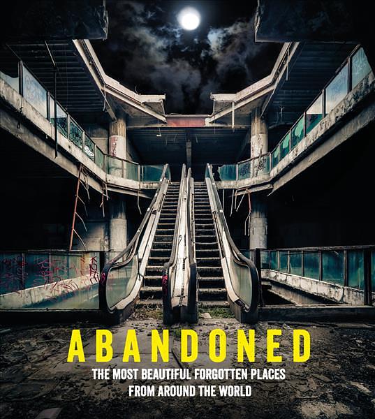 Abandoned: The Most Beautiful and Forgotten Places from around the World