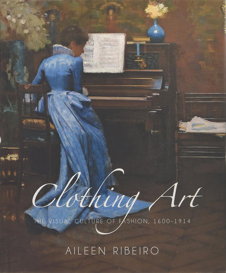Clothing Art: The Visual Culture of Fashion 1600-1914