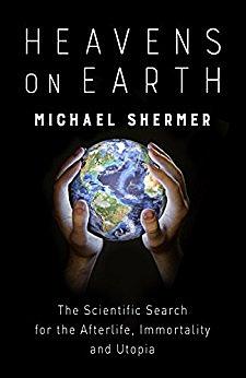 Heavens on Earth: The Scientific Search for the Afterlife, Immortality and Utopia
