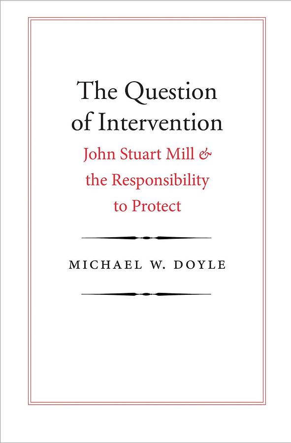 The Question of Intervention: John Stuart Mill & the Responsibility to Protect (Reprint Ed.)