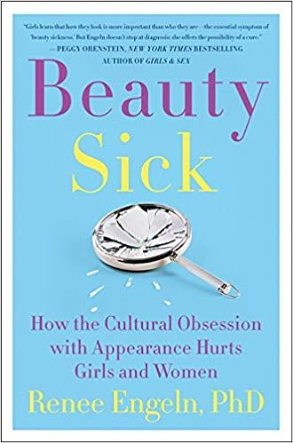 Beauty Sick: How the Cultural Obsession with Appearance Hurts Girls and Women