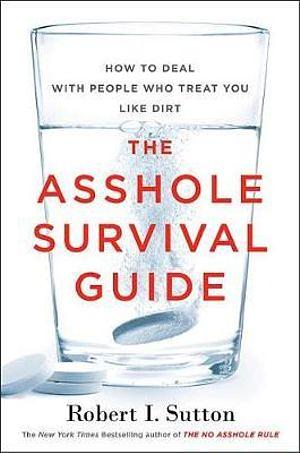 The Asshole Survival Guide: How to Deal with People Who Treat You Like Dirt