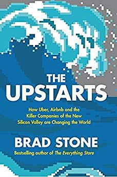 The Upstarts: How Uber, Airbnb and the Killer Companies of the New Silicon Valley are Changing the World
